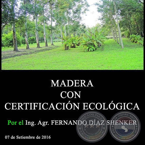 MADERA CON CERTIFICACIÓN ECOLÓGICA - Ing. Agr. FERNANDO DÍAZ SHENKER - 15 de Setiembre de 2016
